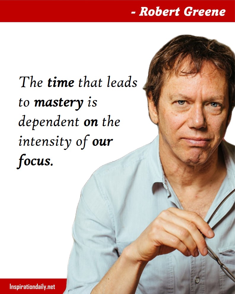 Robert Greene Quotes: The time that leads to mastery is dependent on the intensity of our focus.