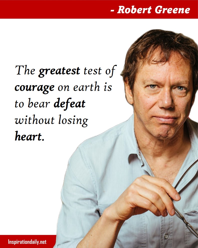 Robert Greene Quotes: The greatest test of courage on earth is to bear defeat without losing heart. 