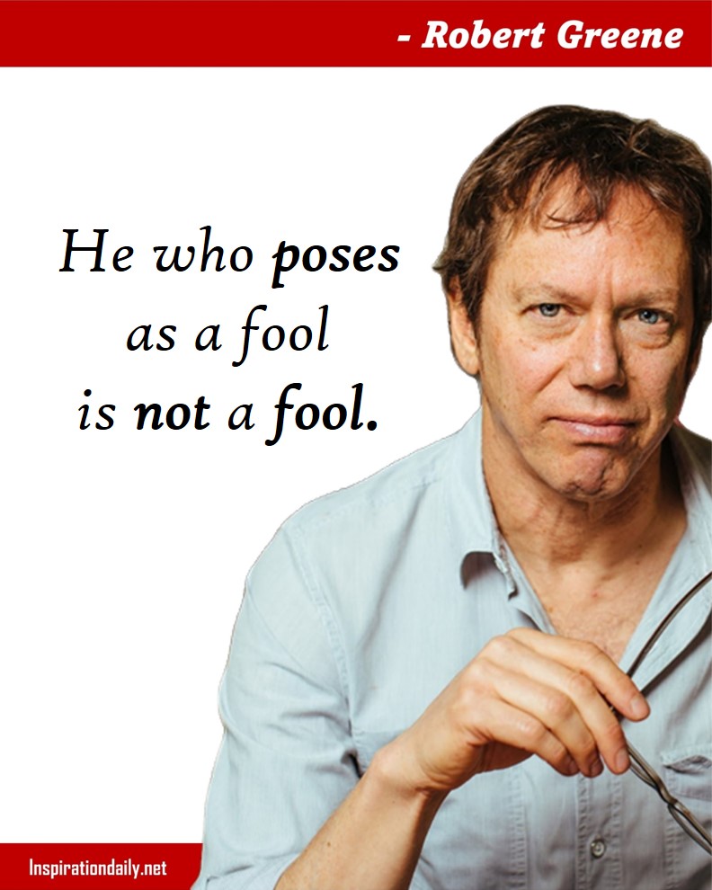Robert Greene Quotes: He who poses as a fool is not a fool.